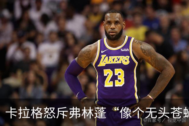 卡拉格怒斥弗林蓬“像个无头苍蝇”！谢尔基轻松突破成笑柄